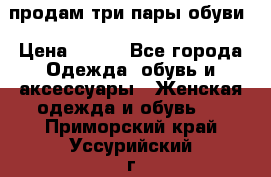 продам три пары обуви › Цена ­ 700 - Все города Одежда, обувь и аксессуары » Женская одежда и обувь   . Приморский край,Уссурийский г. о. 